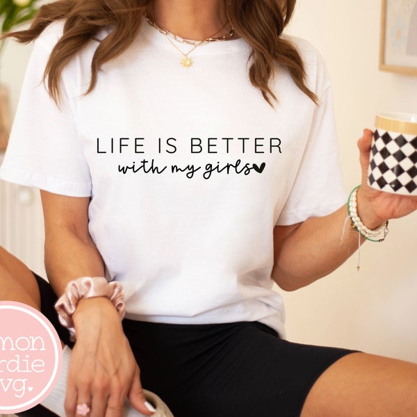 Life Is Better With My Girls Svg, Mom Svg, Mom Shirt, Mom Life Svg, Png for Shirts, Mother's Day Svg, Mother's Day Gift, Girl Mom Svg