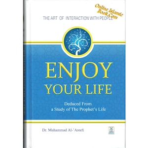Enjoy Your Life - The Art of Interacting with People As Deduced From a Study of the Prophet&#39;s Life (New Edition)
