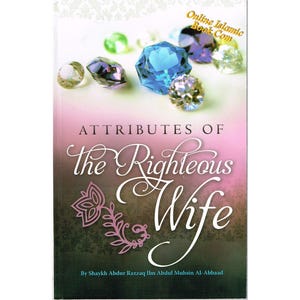 Attributes Of The Righteous Wife by Shaykh Abdur Razzaq Ibn Abdur Mushin Al-Abbaad