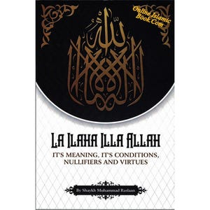 May include: A book cover with a black background and gold Arabic calligraphy. The title is "La ilaha illa Allah" and the subtitle is "It's meaning, it's conditions, nullifiers and virtues". The author is Shaykh Muhammad Raslaan.