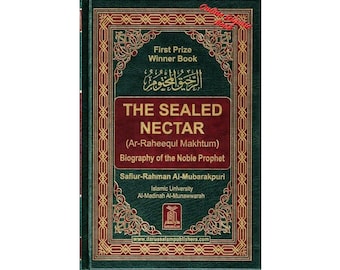 The Sealed Nectar Ar-Raheeq Al-Makhtum - Biography of Prophet Muhammad (S),A complete authoritative book on the life of Prophet Muhammad