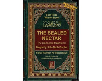 The Sealed Nectar Ar-Raheeq Al-Makhtum - Biography of Prophet Muhammad (S),A complete authoritative book on the life of Prophet Muhammad