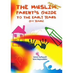 May include: A colorful book cover with the title "The Muslim Parent's Guide to the Early Years (0-5 Years)". The cover features illustrations of a house, handprints, a pencil, a lightbulb, and a person swimming.