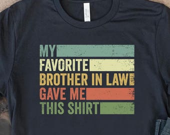 My Favorite Brother In Law Gave Me This Shirt, Gift From Brother In Law, Funny Shirts For Sister Inlaw, Brother-in-law Birthday Gift Ideas