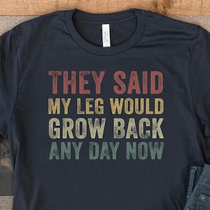 Leg Amputee Shirt, Funny Leg Amputation Shirts, Missing Leg Tshirt, Funny Amputee Gifts, Amputee Awareness Tshirts, Broken Leg Tee