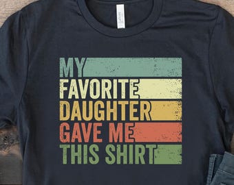 My Favorite Daughter Gave Me This Shirt, Fathers Day Gift From Daughter, Funny Shirts For Dad, Mom And Dad Shirt, Dad Birthday Gift Idea