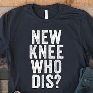 New Knee Who Dis, Funny Knee Replacement Shirt, Knee Surgery T-Shirt, Knee Injury Gift Ideas, Prosthetic Knee Gifts, ACL Recovery Tshirt