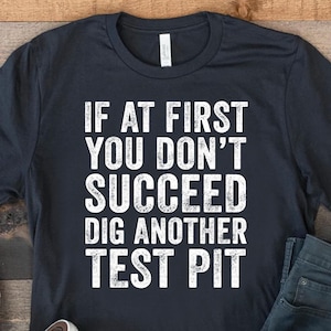 If At First You Don&#39;t Succeed Dig Another Test Pit T-Shirt, Funny Archaeology Enthusiast Tshirt, Excavation Shirt For Archaeologist, Geology