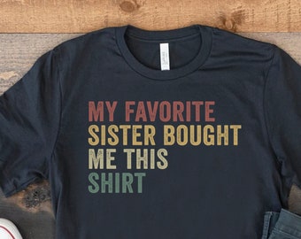 My Favorite Sister Bought Me This Shirt, Sibling Tshirts, Younger Sister Gift, Sister To Brother Gift, Funny Shirt For Sister, Older Sister