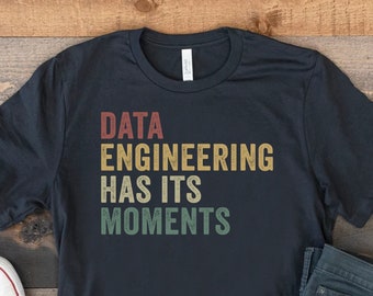 Data Engineering Has Its Moments Shirt, Funny Engineering Gift, Data Science Tshirt, Analyst Gifts, Software Engineer T-Shirt, Data Nerd Tee