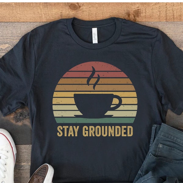 Stay Grounded, Gift For Coffee Lover, Caffeine Lover Shirt, Coffee Addict, Trendy Coffee Shirt, Coffee Season, Caffeine Addicted Mens Shirt