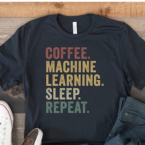 Coffee Machine Learning Sleep Repeat, Engineer Shirt, Artificial Intelligence Shirt, Data Science TShirt, Machine Intelligence T-Shirt, AI
