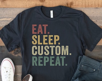 Custom Eat Sleep Repeat Shirt, Eat Sleep Custom Repeat TShirt, Customizable Shirt For Men, Custom Text For Shirts, Personalized Shirt