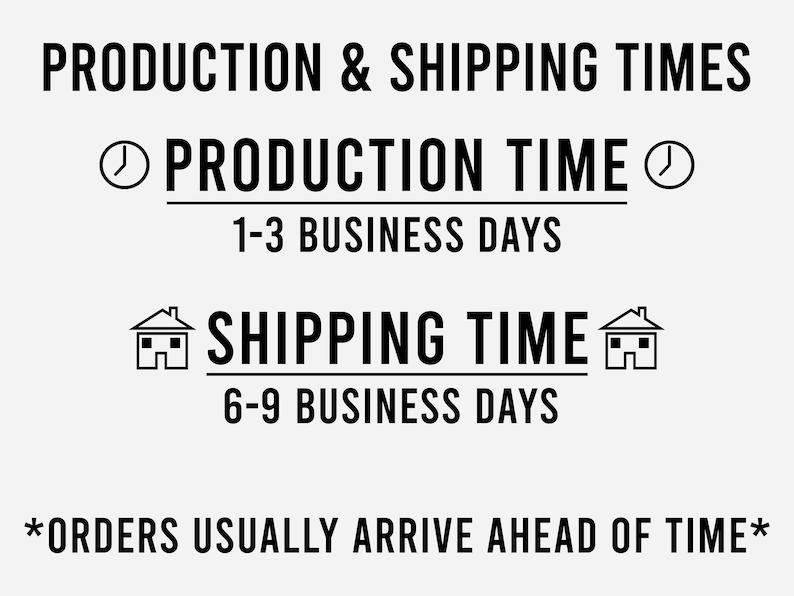 May include: Black and white graphic showing production and shipping times. The production time is 1-3 business days and the shipping time is 6-9 business days. The text *Orders usually arrive ahead of time* is at the bottom of the graphic.