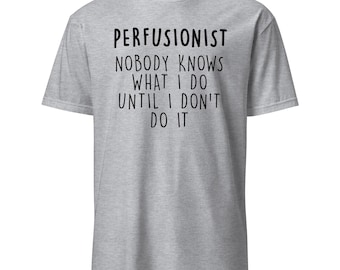 Può includere: Maglietta grigia con il testo "Perfusionist Nobody knows what I do until I don't do it" stampato in nero.