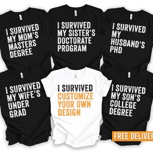 May include: Black and white t-shirts with phrases such as "I Survived My Sister's Doctorate Program" and "I Survived My Son's College Degree." One white t-shirt reads "Customize Your Own Design."