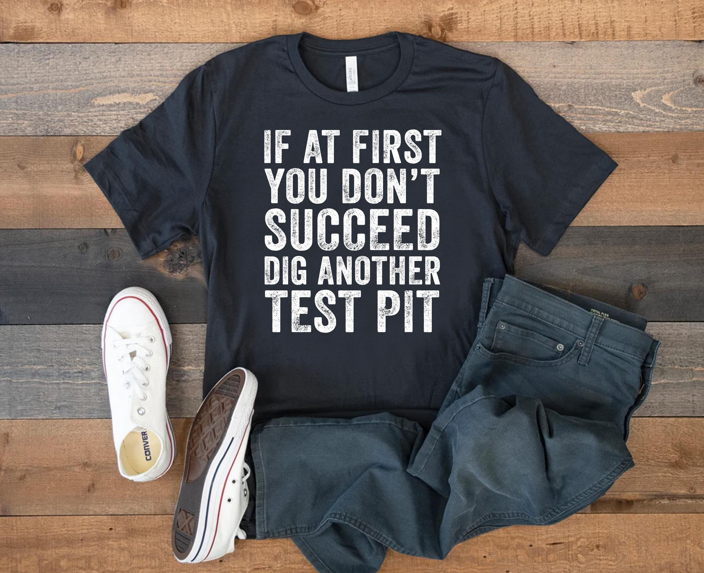 If At First You Don't Succeed Dig Another Test Pit T-Shirt, Funny Archaeology Enthusiast Tshirt, Excavation Shirt For Archaeologist, Geology
