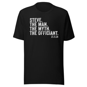 May include: Black t-shirt with white text that reads "STEVE. THE MAN. THE MYTH. THE OFFICIANT. 21.11.24"