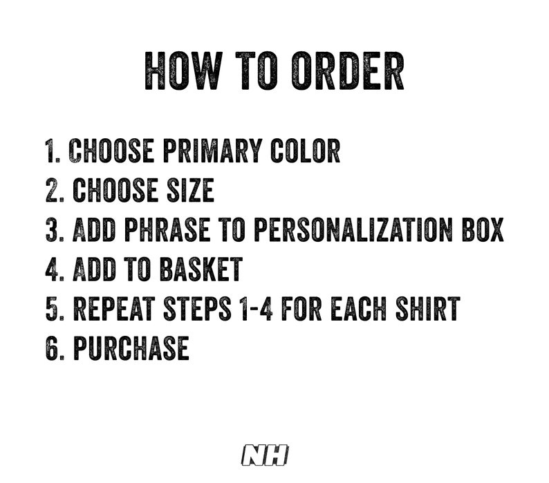 May include: How to order a personalized shirt: Choose a primary color, size, add a phrase to the personalization box, add to basket, repeat steps 1-4 for each shirt, and purchase.  NH
