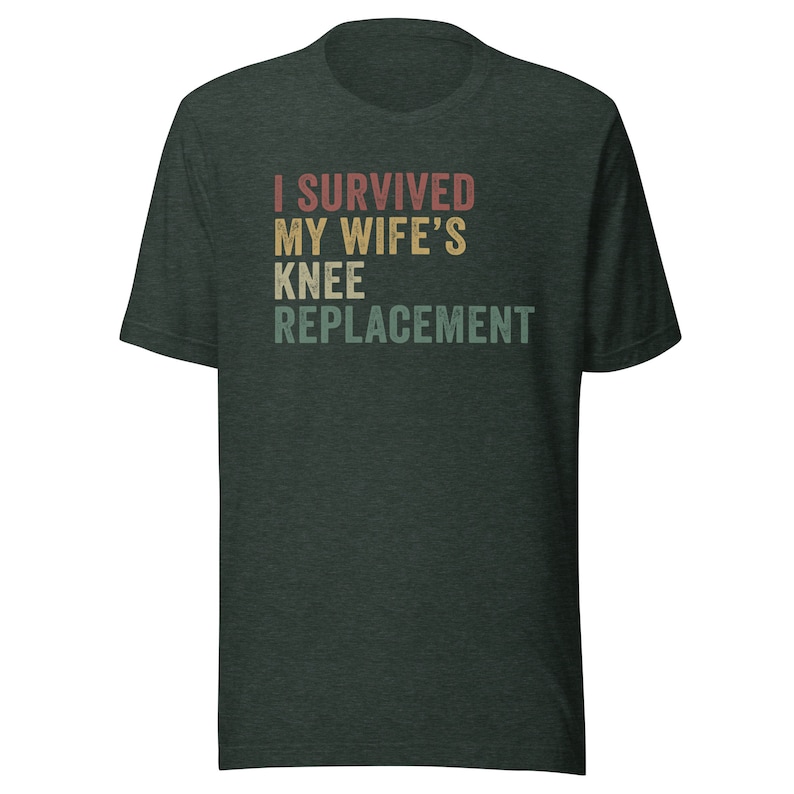 May include: A dark green t-shirt with the text "I survived my wife's knee replacement" in a vintage style font.