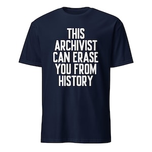 May include: A navy blue t-shirt with white text that reads "This Archivist Can Erase You From History".