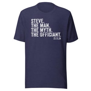 May include: Navy blue t-shirt with white text that reads "STEVE. THE MAN. THE MYTH. THE OFFICIANT. 21.11.24"