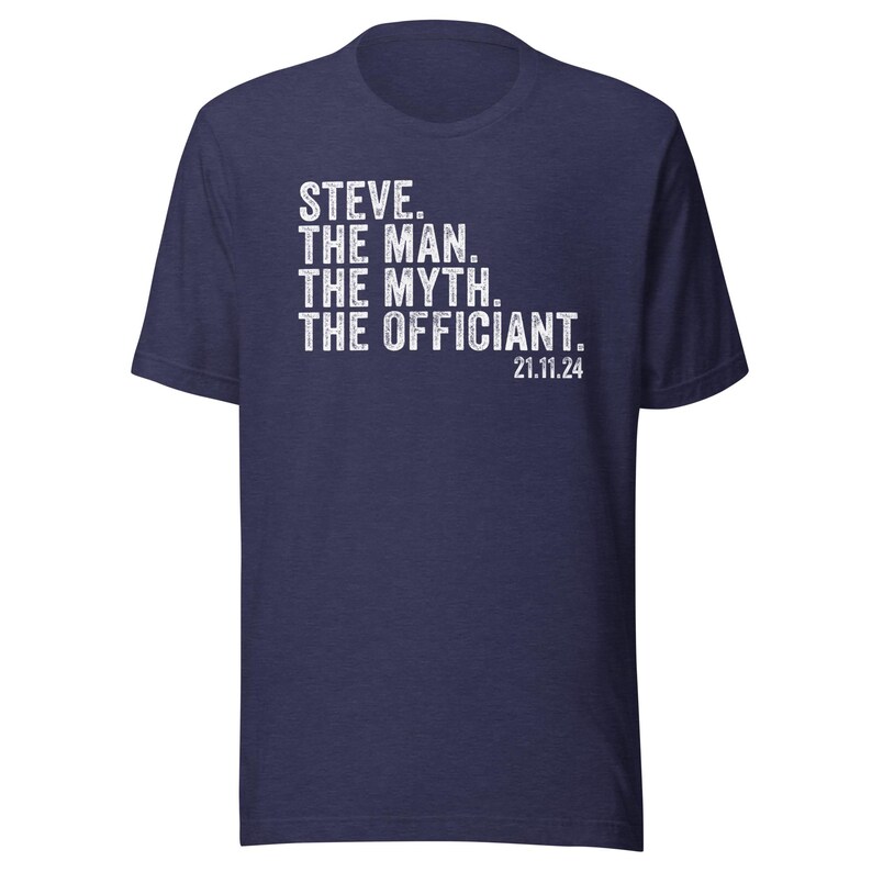 May include: Navy blue t-shirt with white text that reads "STEVE. THE MAN. THE MYTH. THE OFFICIANT. 21.11.24"