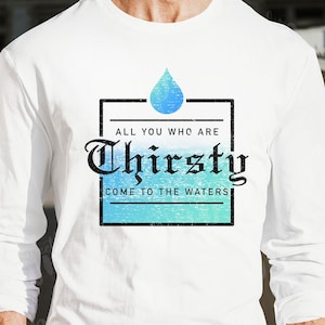 PNG - Come all you who are thirsty - Baptism Graphic Tee - Jesus Faith Christian Instant Download - Baptism Png Files - Sublimation