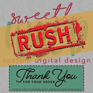 May include: A red stamp with the word "RUSH" in white letters on a yellow background. The text "custom digital design" is below the stamp. A green rectangle with the text "Thank You" in black cursive letters and the text "FOR YOUR ORDER" in smaller black letters is below the design. The text "PLEASE ALLOW UP TO 48 HOURS FOR THE CREATION OF YOUR CUSTOM DESIGN" is below the green rectangle.
