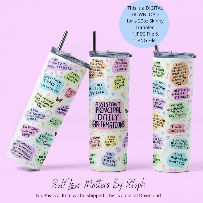 May include: Three 20-ounce skinny tumblers with colorful, positive affirmations printed on them. The tumblers are white with a clear plastic lid and a stainless steel straw. The text on the tumblers includes phrases like "I am a great listener", "I am allowed to feel stressed", "I am confident and able to handle any obstacle thrown in front of me", and "Assistant Principal Daily Affirmations".