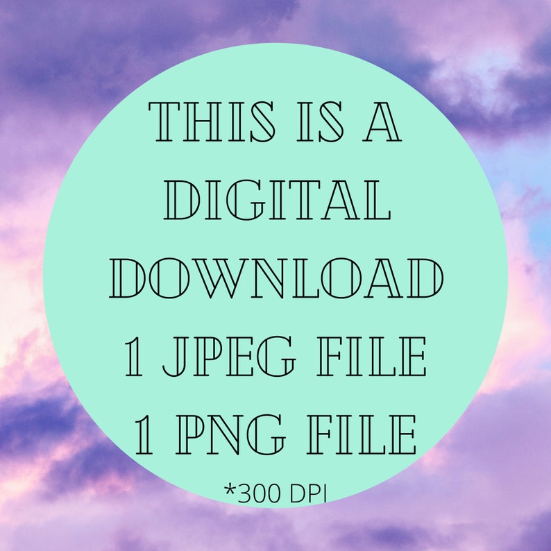 May include: A digital download graphic with a light blue circle on a purple and pink cloudy background. The text in the circle reads "This is a Digital Download 1 JPEG File 1 PNG File *300 DPI"