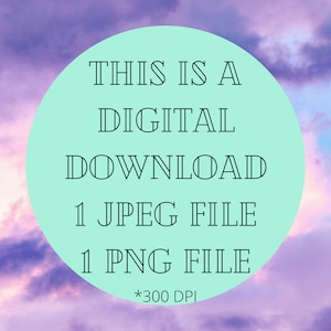 May include: A digital download graphic with a light blue circle on a purple and pink cloudy background. The text in the circle reads "This is a Digital Download 1 JPEG File 1 PNG File *300 DPI"