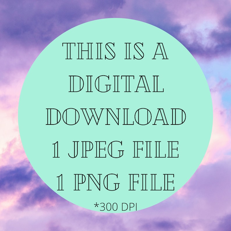 May include: A digital download graphic with a light blue circle on a purple and pink cloudy background. The text in the circle reads "This is a Digital Download 1 JPEG File 1 PNG File *300 DPI"