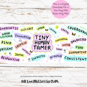 May include: A pink and white mug design with the text "Tiny Human Tamer" surrounded by positive words like "Empathetic", "Creative", "Joyful", "Energetic", "Attentive", "Courageous", "Nurturing", "Smart", "Supportive", and "Consistent".