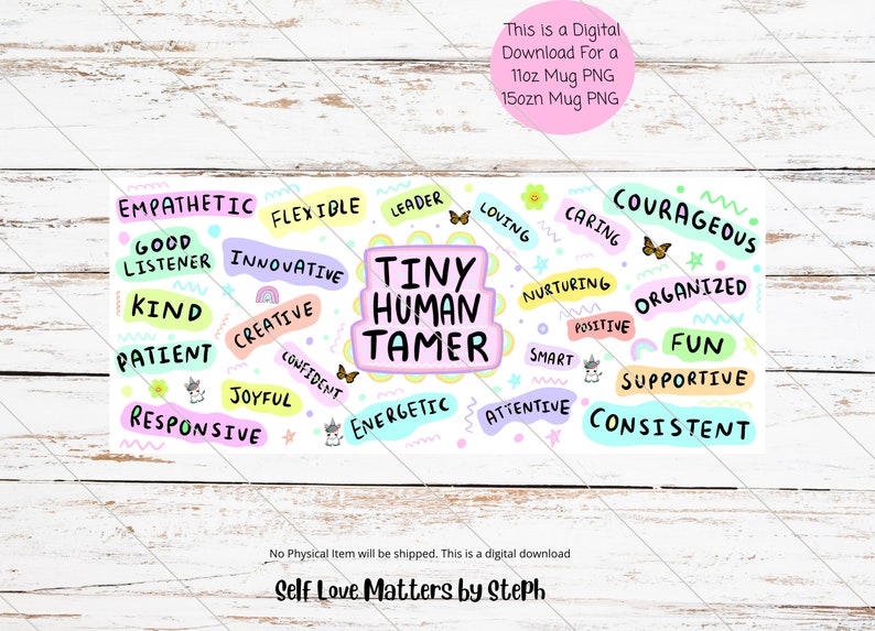 May include: A pink and white mug design with the text "Tiny Human Tamer" surrounded by positive words like "Empathetic", "Creative", "Joyful", "Energetic", "Attentive", "Courageous", "Nurturing", "Smart", "Supportive", and "Consistent".