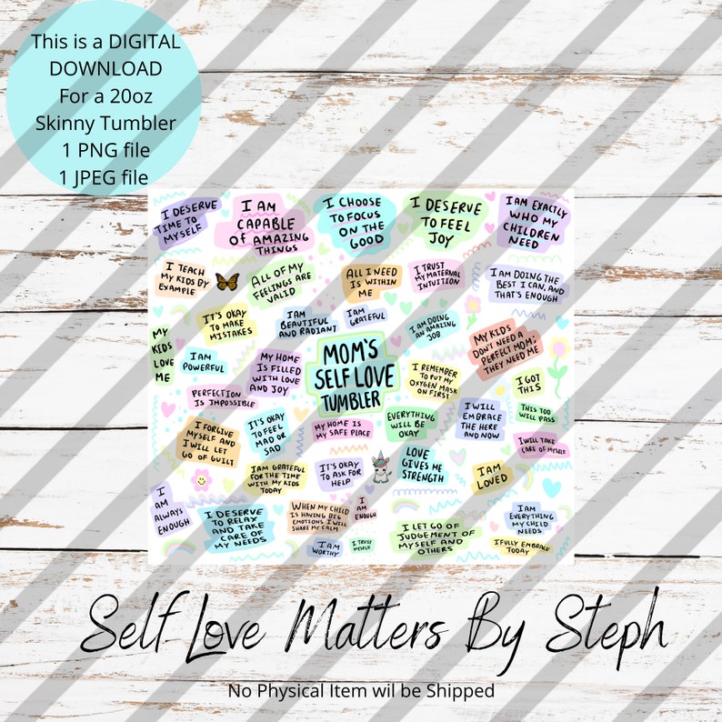 May include: A colorful 20oz skinny tumbler with a variety of self-love affirmations and quotes. The tumbler is decorated with a rainbow color scheme and features a unicorn and butterfly graphic. The text on the tumbler includes phrases like "I am capable of amazing things", "I deserve to feel joy", and "My kids love me". The tumbler is a digital download and not a physical item.