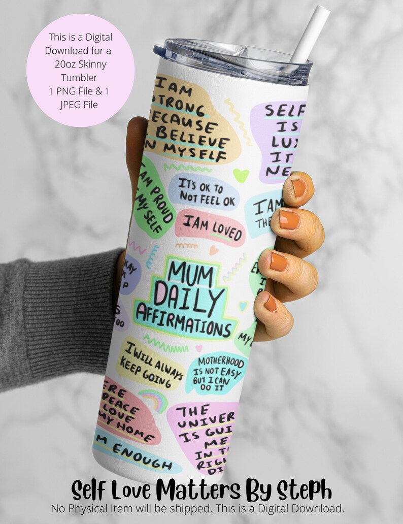 May include: A white 20 ounce skinny tumbler with a colourful design featuring the text "Mum Daily Affirmations" and positive affirmations like "I am strong because I believe in myself" and "Self Love Matters By Steph".