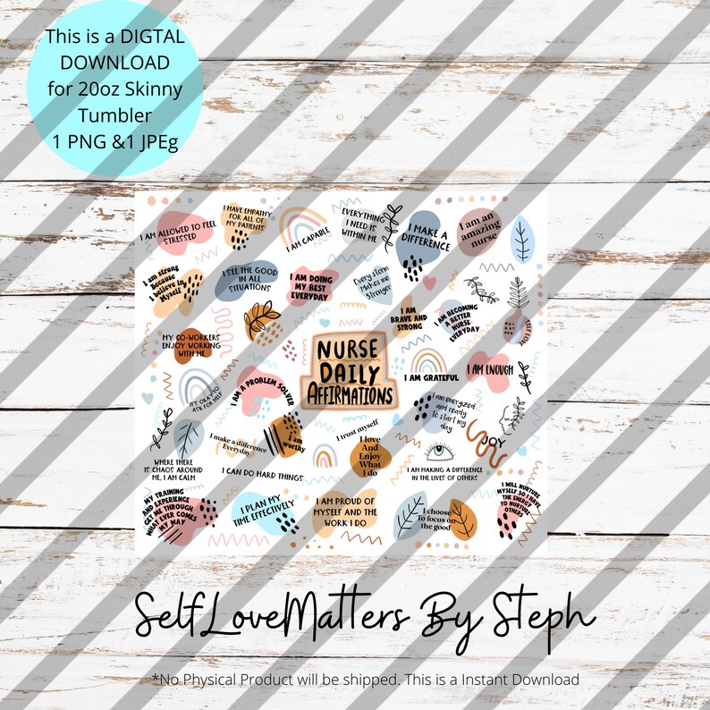 May include: A printable digital download for a 20oz skinny tumbler featuring a white background with colorful abstract shapes and text. The text includes positive affirmations for nurses, such as "I am a problem solver", "I am brave and strong", "I am grateful", and "I am enough". The text "Self Love Matters By Steph" is at the bottom of the design.