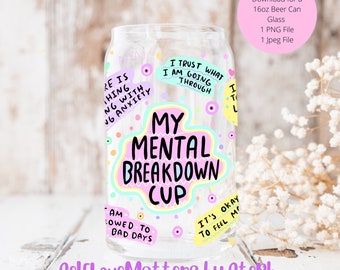 My Mental Breakdown Cup PNG, 16 oz Libbey Glass Can Wrap Sublimation Design, Daily Affirmations, Mental Health PNG, Self Love Gift For Her