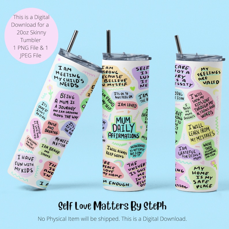 May include: A white 20oz skinny tumbler with colourful, hand-drawn text and illustrations. The text includes phrases like "I am strong because I believe in myself", "Mum Daily Affirmations", "Self is luxury", "Care is not a necessity", and "My feelings are valid".