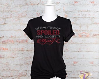 I'm A Mixture of Spoiled And I'll Get Myself Bling Shirt, Rhinestone Bling Shirt, Shirt for Women, Ladies' Bling Shirts, Sassy T-Shirt