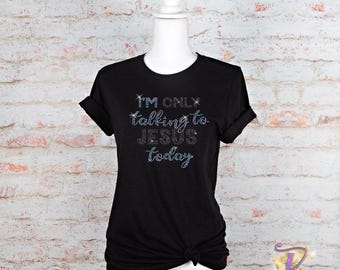 I'm Only Talking To Jesus Today Bling Shirt, Rhinestone Bling Shirt, Shirt for Women, Ladies Bling Shirts, Sassy T-Shirt