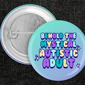 Autism Pin, Autistic Adult, Autism Pride, Actually Autistic, Behold the Mystical Autistic Adult, Autistic Pinback Button