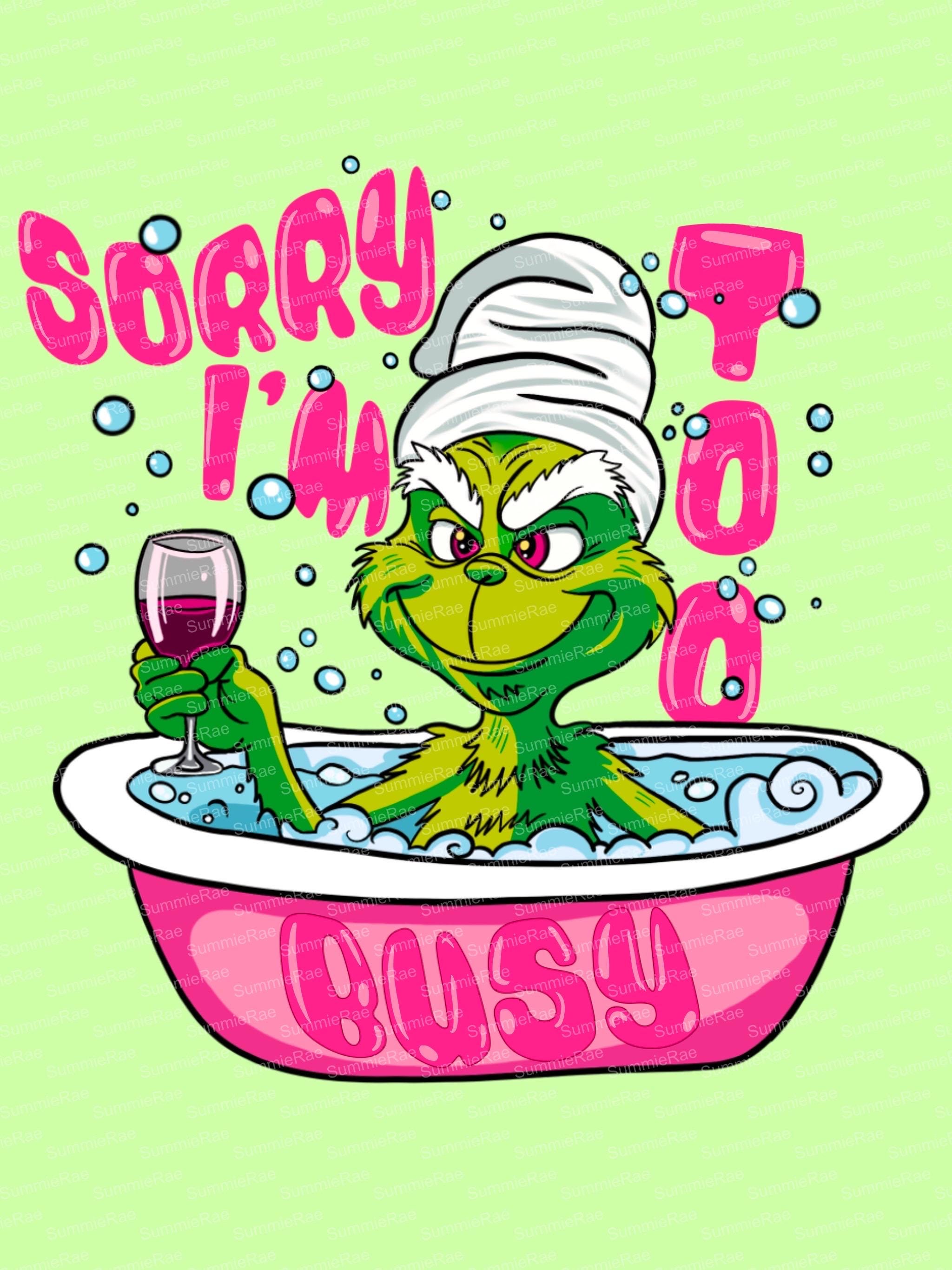 Sorry I’m too busy grinch in the bathtub png