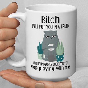 Bitch I&#39;ll put you in A Trunk And Help People look For You Stop Playing With Me Funny Coffee Cup Mug Gift Sarcastic Sassy Gift Bitch Mug