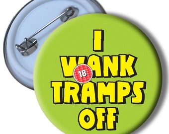 I w*nked off tramps Rude Pin Badge | Funny / Humour / Cheeky / Joke / Gift / Present  #736