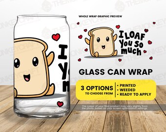 Loaf You, Ready to Apply Wrap, 16 oz Glass Can Wrap, Libbey Glass Wrap, Permanent Adhesive Vinyl, EcoSolvent Transfers, Glass Can Transfers