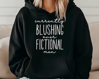 Currently blushing over fictional men unisex hoodie, book lover hoody, happiness gift, funny book lover gift,reading sweater,book lover gift
