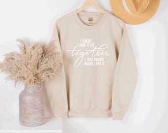 I swear I have it together sweatshirt, fun sweatshirt, happy sweatshirt, slogan shirt