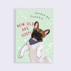 Lustige Frenchie Geburtstagskarte, vom Hund, Hund Vater, Hund Mama, für ihn, für sie, Französisch Bulldogge, "Verzeihen Sie meine Frenchie, wie alt bist du?"